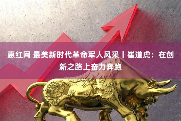 惠红网 最美新时代革命军人风采丨崔道虎：在创新之路上奋力奔跑