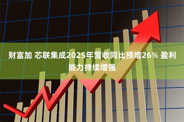 财富加 芯联集成2025年营收同比预增26% 盈利能力持续增强